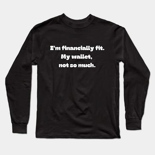 Funny money quote: I'm financially fit. My wallet,  not so much. Long Sleeve T-Shirt by Project Charlie